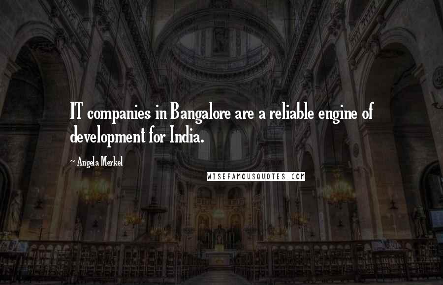Angela Merkel Quotes: IT companies in Bangalore are a reliable engine of development for India.