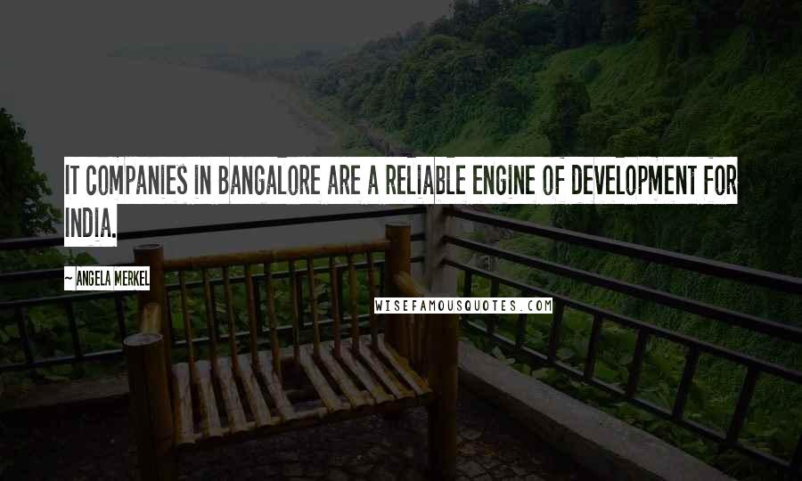 Angela Merkel Quotes: IT companies in Bangalore are a reliable engine of development for India.