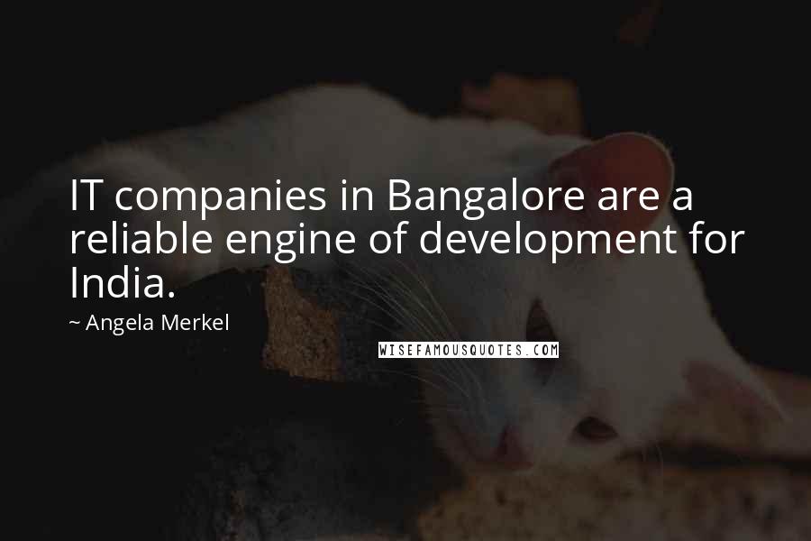 Angela Merkel Quotes: IT companies in Bangalore are a reliable engine of development for India.