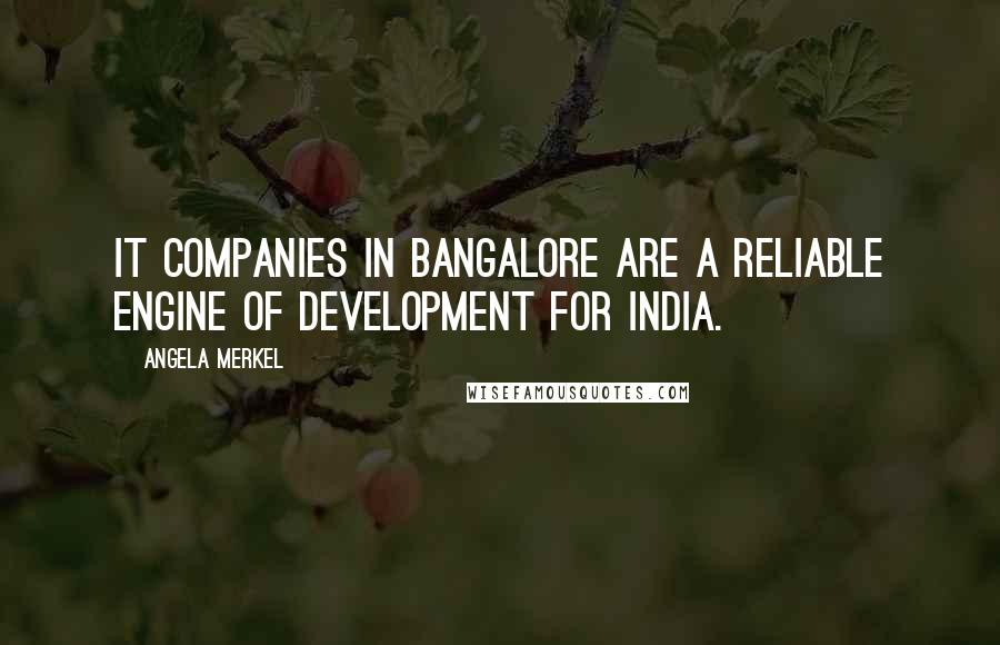 Angela Merkel Quotes: IT companies in Bangalore are a reliable engine of development for India.