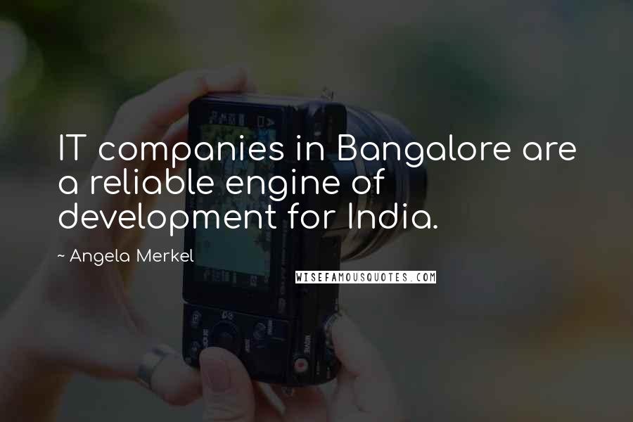 Angela Merkel Quotes: IT companies in Bangalore are a reliable engine of development for India.