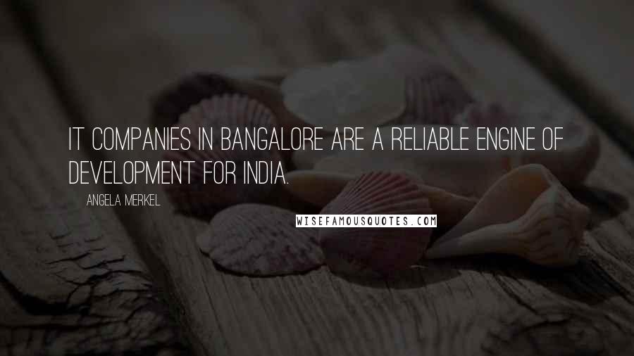 Angela Merkel Quotes: IT companies in Bangalore are a reliable engine of development for India.