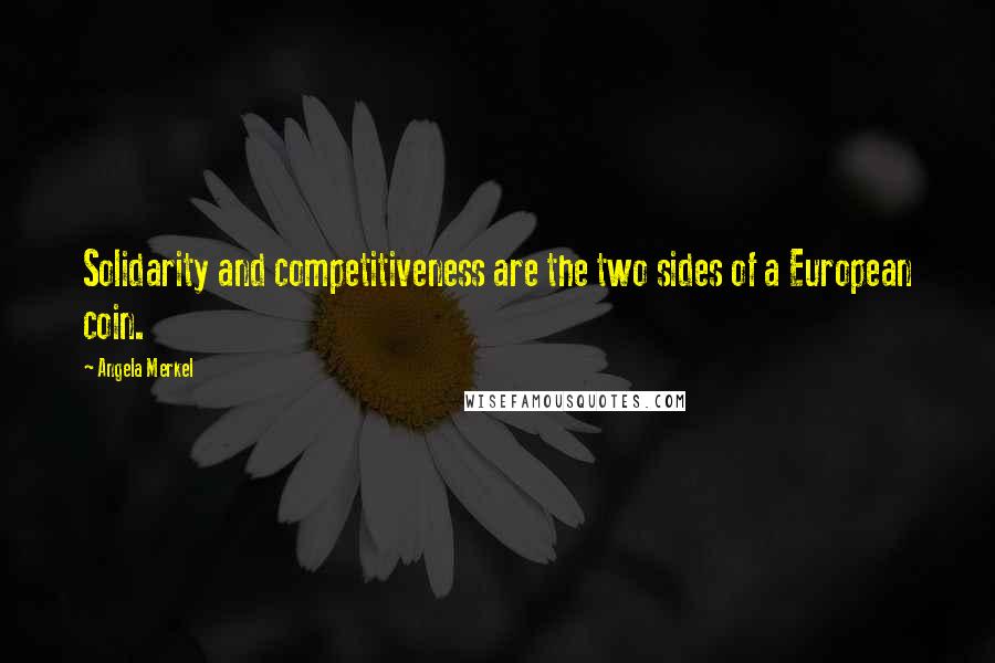 Angela Merkel Quotes: Solidarity and competitiveness are the two sides of a European coin.