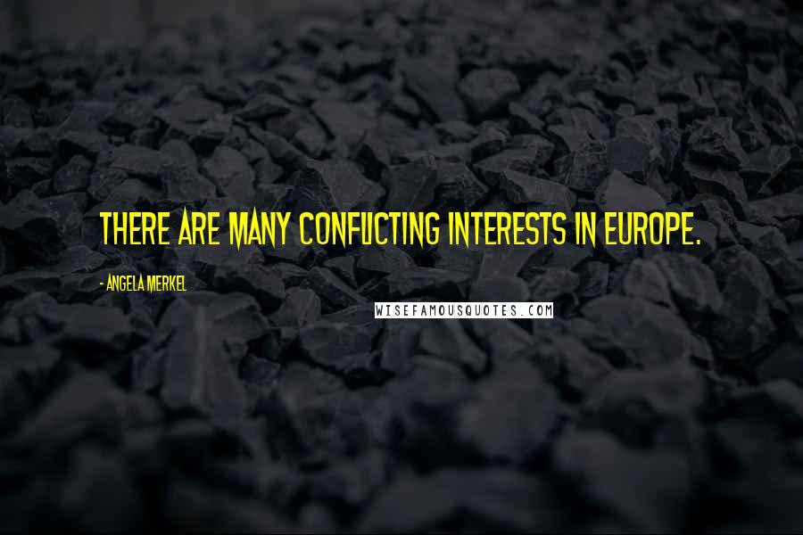 Angela Merkel Quotes: There are many conflicting interests in Europe.