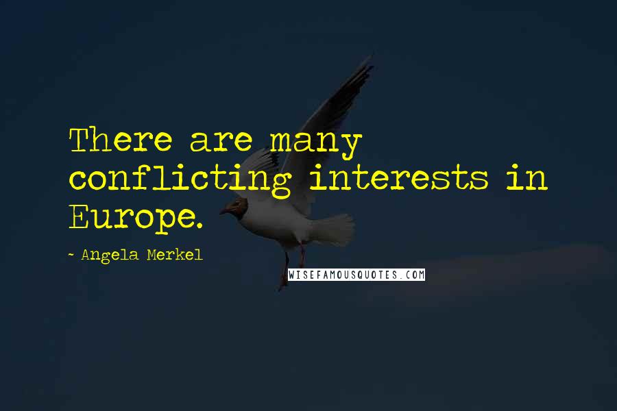 Angela Merkel Quotes: There are many conflicting interests in Europe.