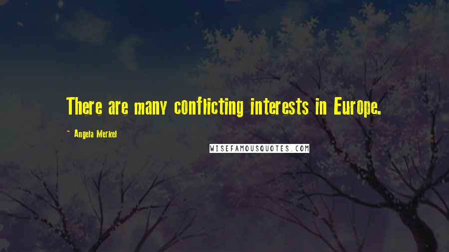 Angela Merkel Quotes: There are many conflicting interests in Europe.