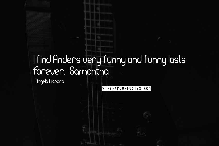 Angela Nicoara Quotes: I find Anders very funny and funny lasts forever." Samantha