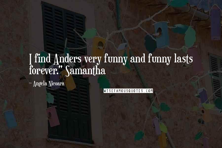 Angela Nicoara Quotes: I find Anders very funny and funny lasts forever." Samantha