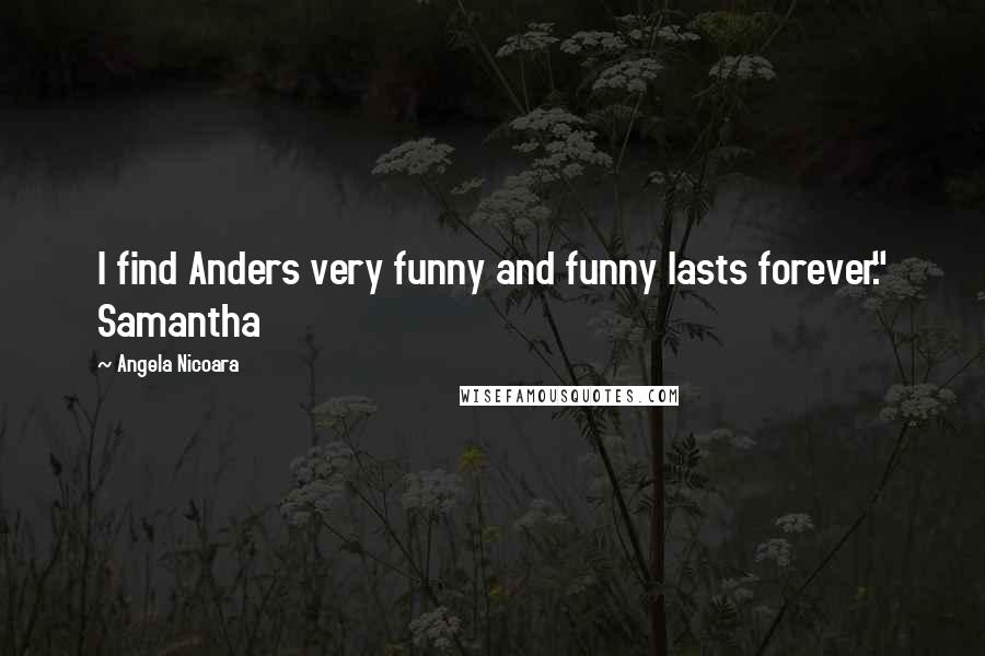 Angela Nicoara Quotes: I find Anders very funny and funny lasts forever." Samantha