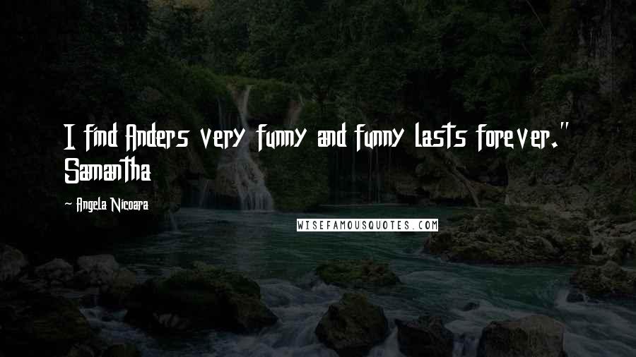 Angela Nicoara Quotes: I find Anders very funny and funny lasts forever." Samantha