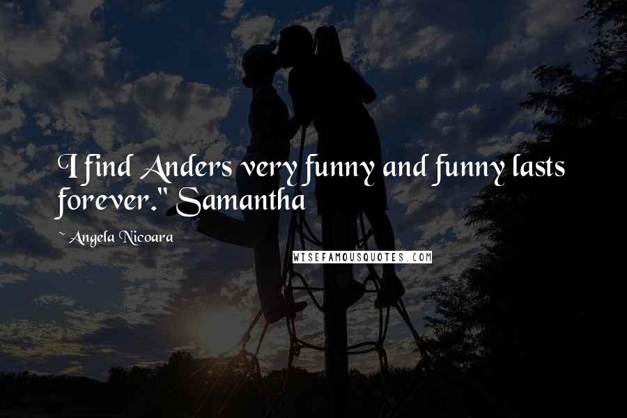 Angela Nicoara Quotes: I find Anders very funny and funny lasts forever." Samantha