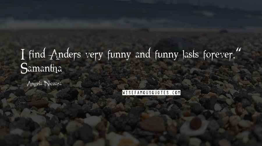 Angela Nicoara Quotes: I find Anders very funny and funny lasts forever." Samantha