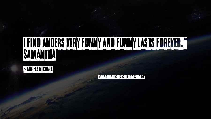 Angela Nicoara Quotes: I find Anders very funny and funny lasts forever." Samantha