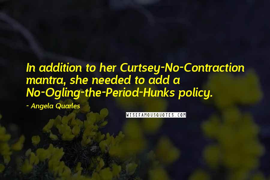 Angela Quarles Quotes: In addition to her Curtsey-No-Contraction mantra, she needed to add a No-Ogling-the-Period-Hunks policy.