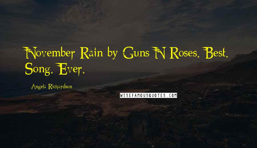 Angela Richardson Quotes: November Rain by Guns N Roses. Best. Song. Ever.