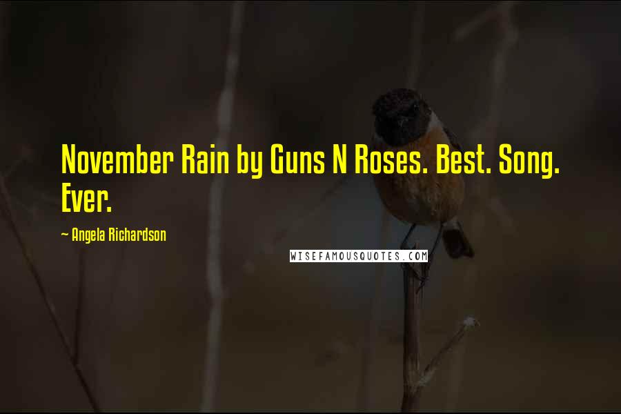 Angela Richardson Quotes: November Rain by Guns N Roses. Best. Song. Ever.