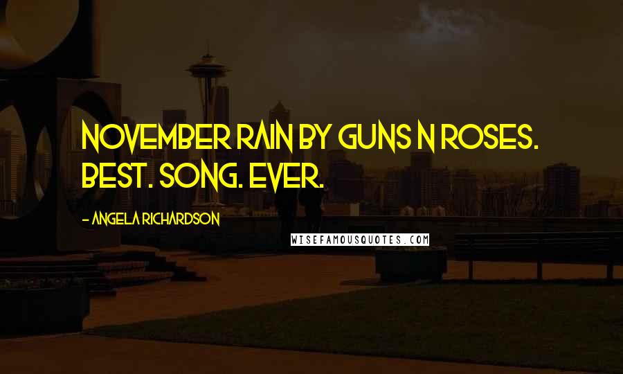 Angela Richardson Quotes: November Rain by Guns N Roses. Best. Song. Ever.