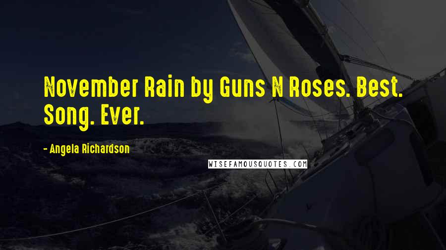 Angela Richardson Quotes: November Rain by Guns N Roses. Best. Song. Ever.