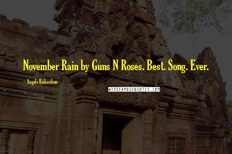 Angela Richardson Quotes: November Rain by Guns N Roses. Best. Song. Ever.