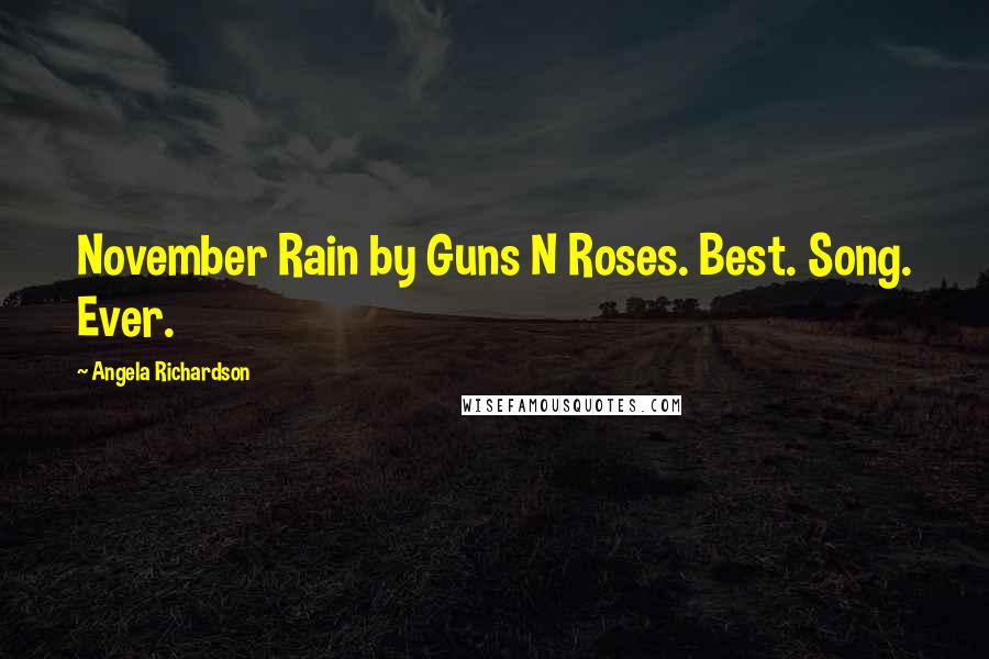 Angela Richardson Quotes: November Rain by Guns N Roses. Best. Song. Ever.
