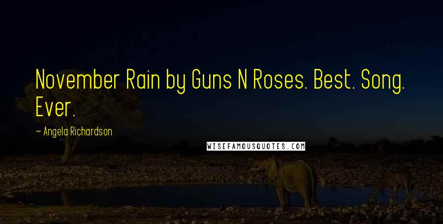 Angela Richardson Quotes: November Rain by Guns N Roses. Best. Song. Ever.