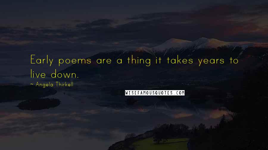 Angela Thirkell Quotes: Early poems are a thing it takes years to live down.