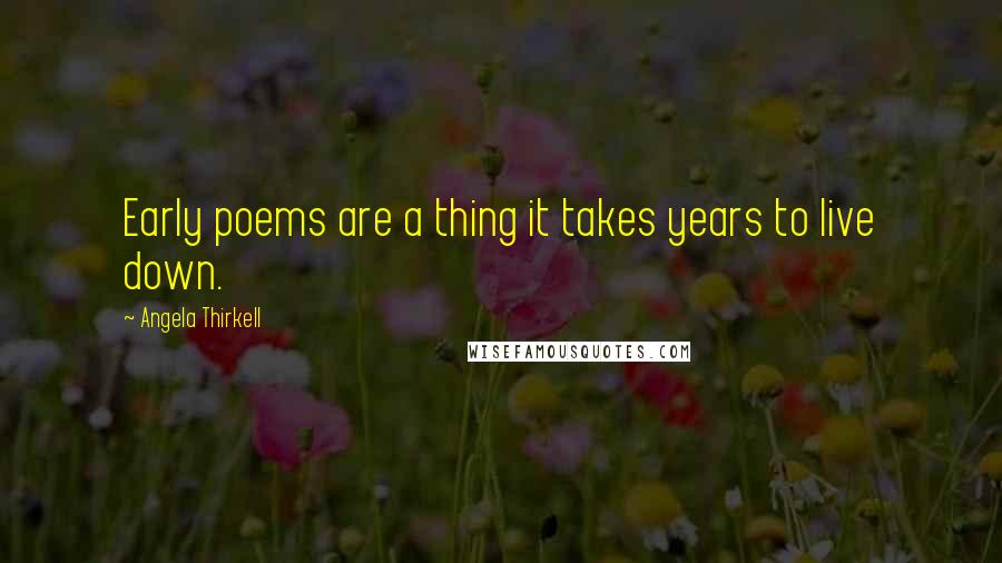 Angela Thirkell Quotes: Early poems are a thing it takes years to live down.