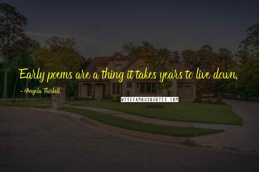 Angela Thirkell Quotes: Early poems are a thing it takes years to live down.