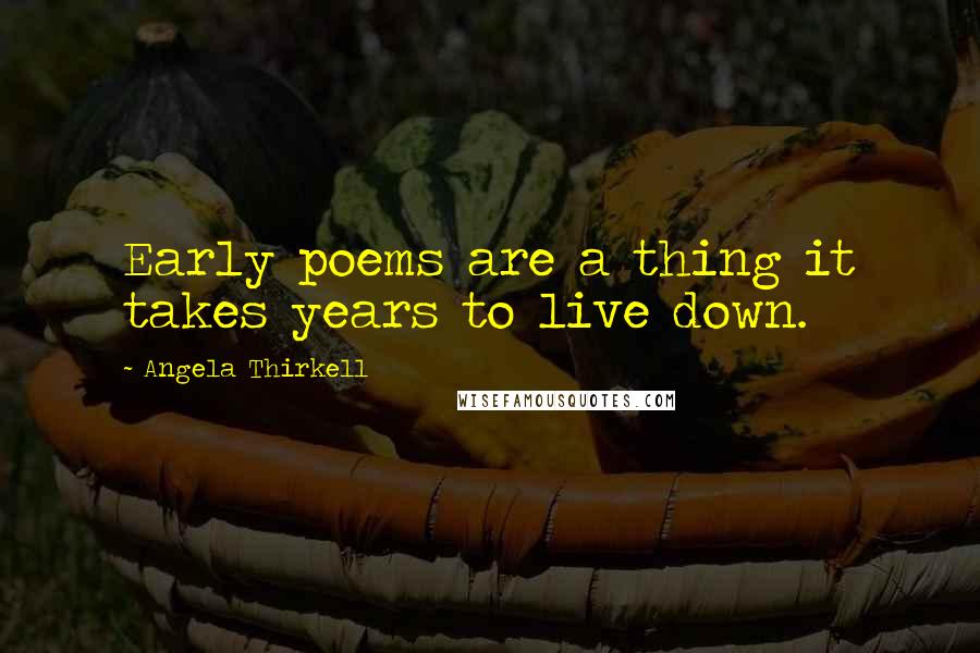 Angela Thirkell Quotes: Early poems are a thing it takes years to live down.