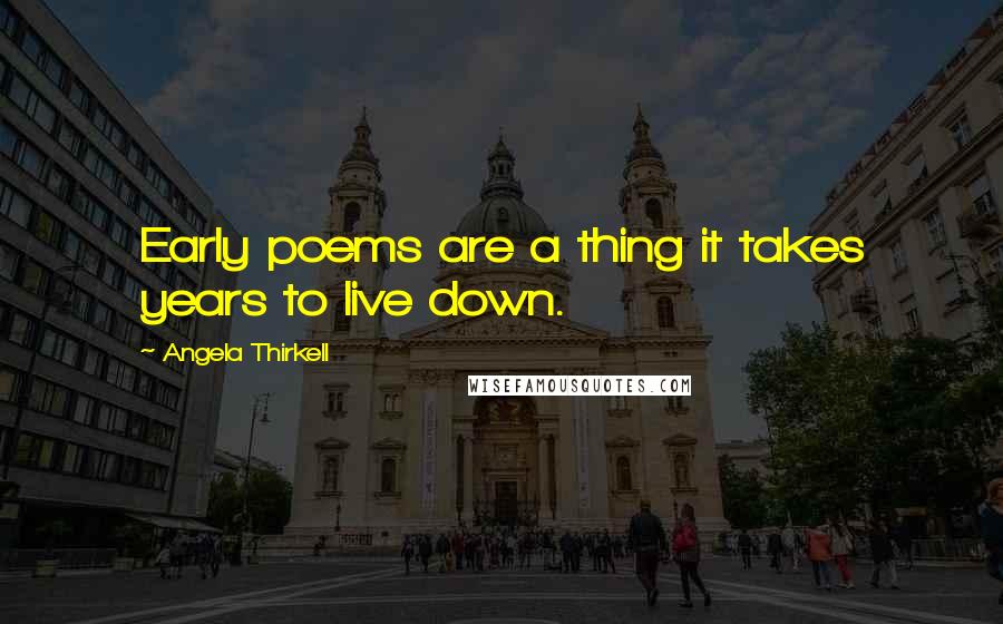 Angela Thirkell Quotes: Early poems are a thing it takes years to live down.