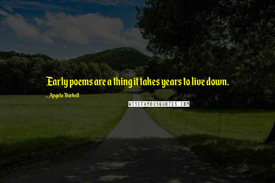 Angela Thirkell Quotes: Early poems are a thing it takes years to live down.