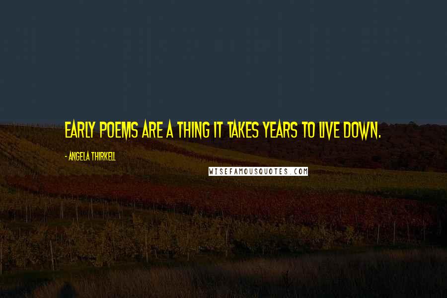 Angela Thirkell Quotes: Early poems are a thing it takes years to live down.