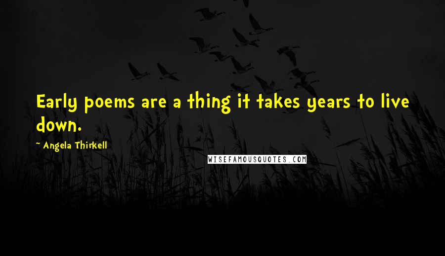 Angela Thirkell Quotes: Early poems are a thing it takes years to live down.