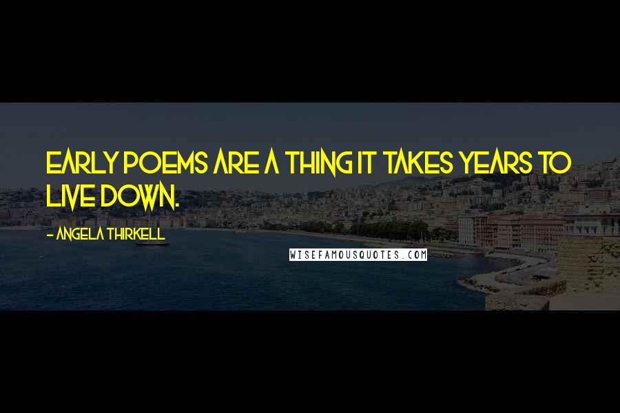 Angela Thirkell Quotes: Early poems are a thing it takes years to live down.