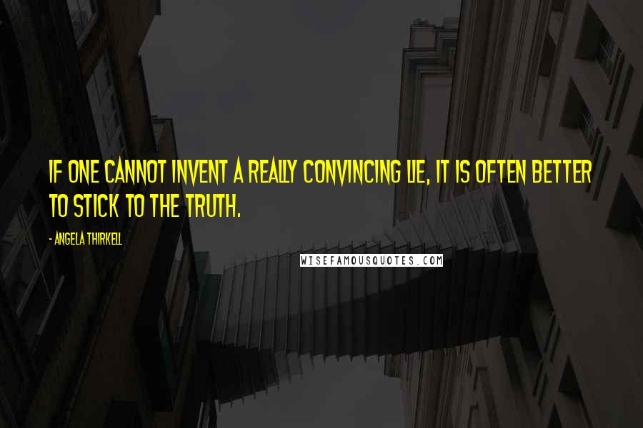 Angela Thirkell Quotes: If one cannot invent a really convincing lie, it is often better to stick to the truth.