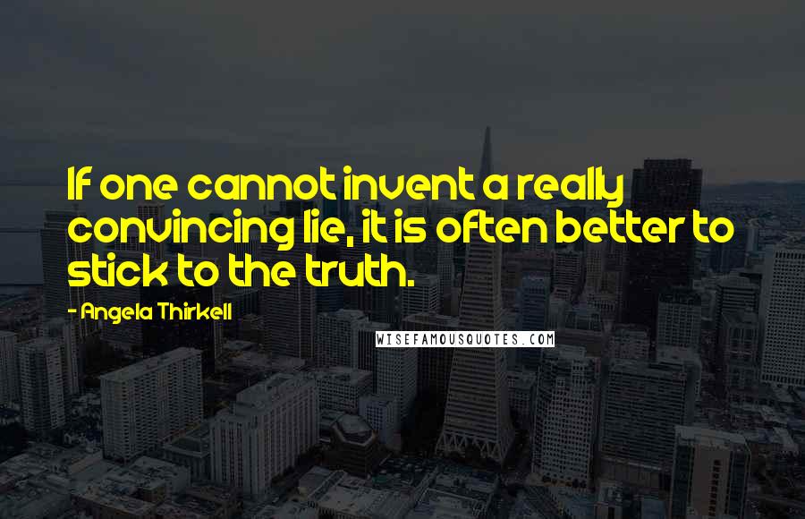 Angela Thirkell Quotes: If one cannot invent a really convincing lie, it is often better to stick to the truth.