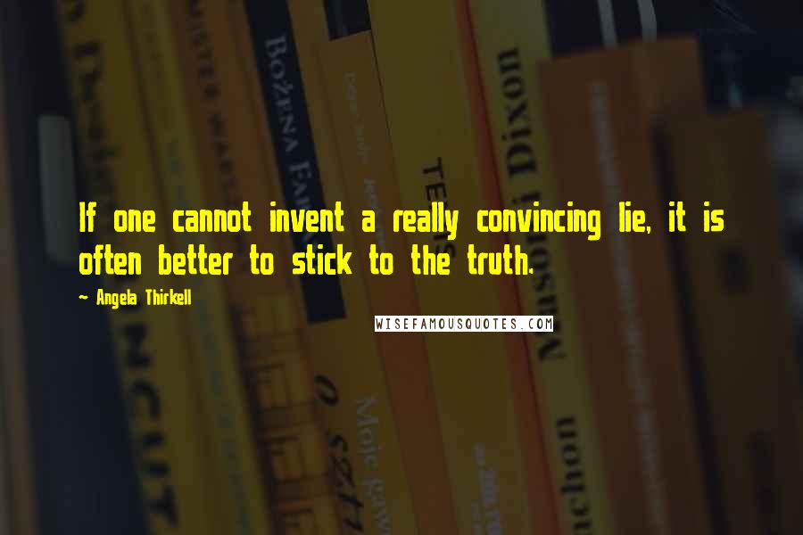 Angela Thirkell Quotes: If one cannot invent a really convincing lie, it is often better to stick to the truth.