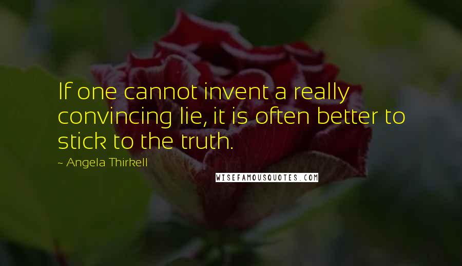 Angela Thirkell Quotes: If one cannot invent a really convincing lie, it is often better to stick to the truth.