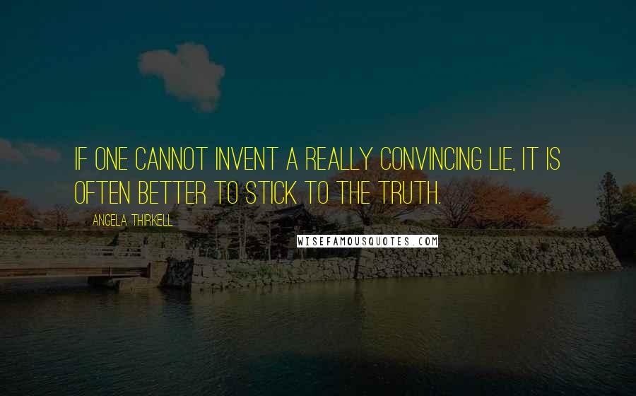 Angela Thirkell Quotes: If one cannot invent a really convincing lie, it is often better to stick to the truth.