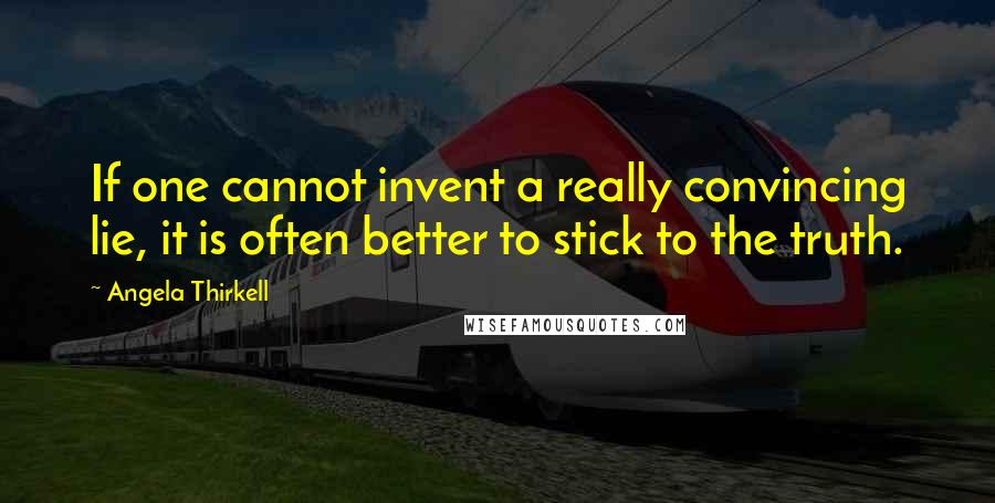 Angela Thirkell Quotes: If one cannot invent a really convincing lie, it is often better to stick to the truth.