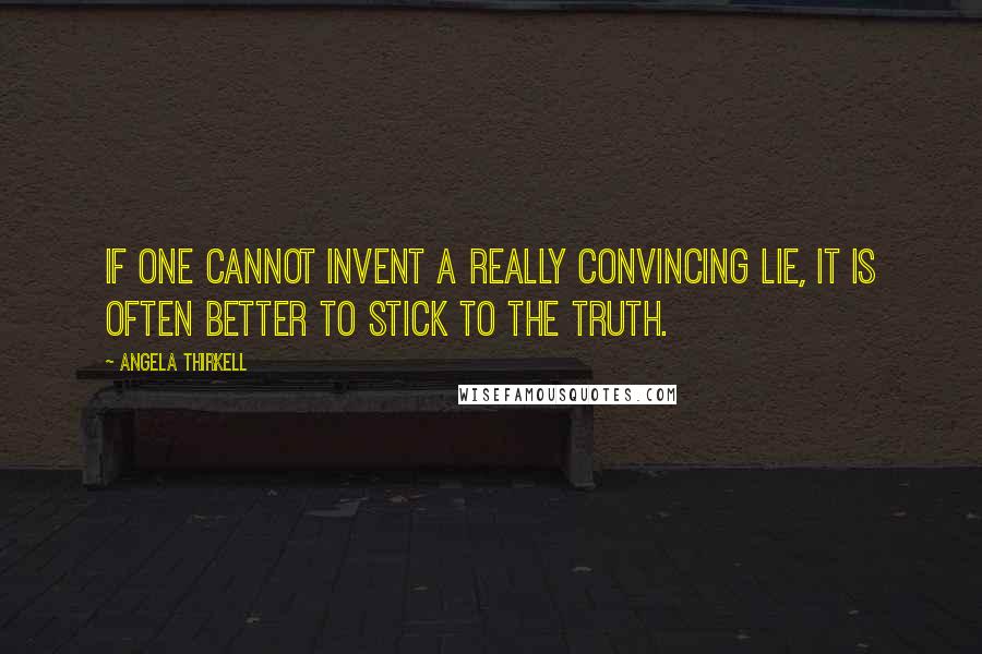 Angela Thirkell Quotes: If one cannot invent a really convincing lie, it is often better to stick to the truth.