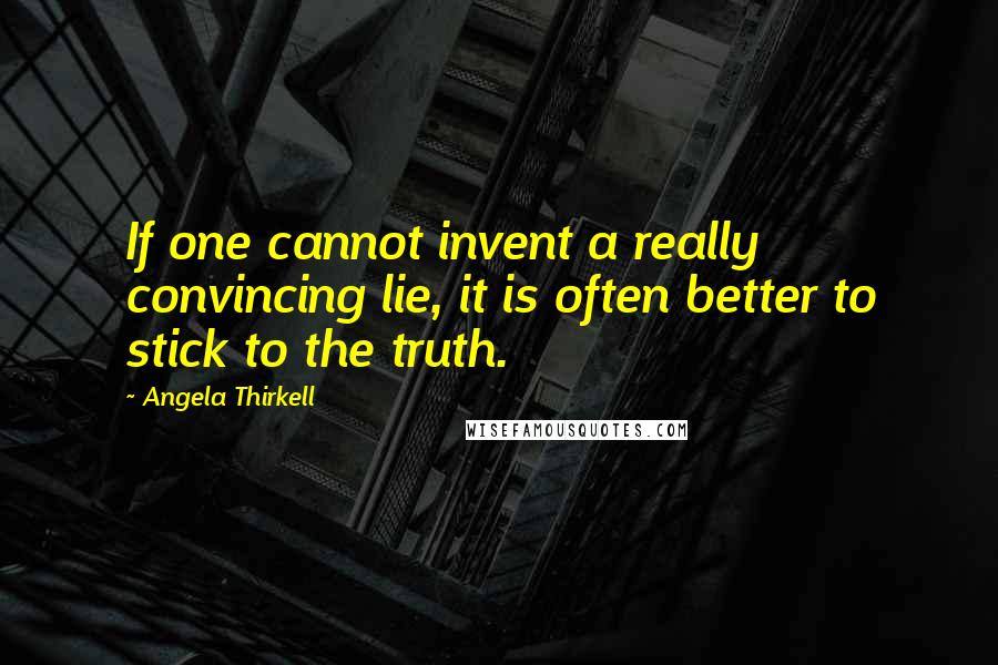 Angela Thirkell Quotes: If one cannot invent a really convincing lie, it is often better to stick to the truth.