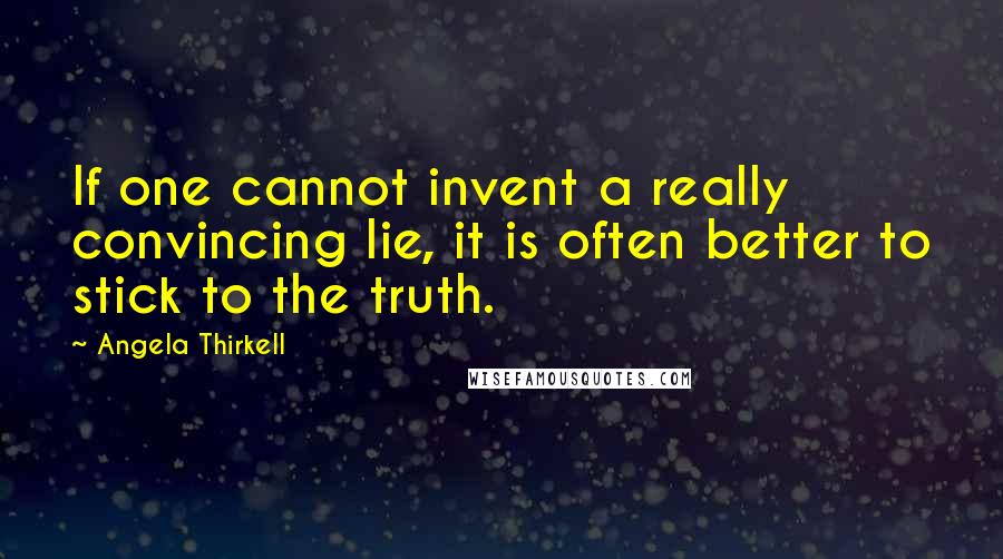 Angela Thirkell Quotes: If one cannot invent a really convincing lie, it is often better to stick to the truth.