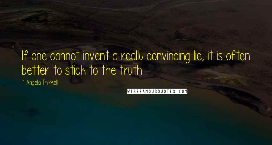 Angela Thirkell Quotes: If one cannot invent a really convincing lie, it is often better to stick to the truth.