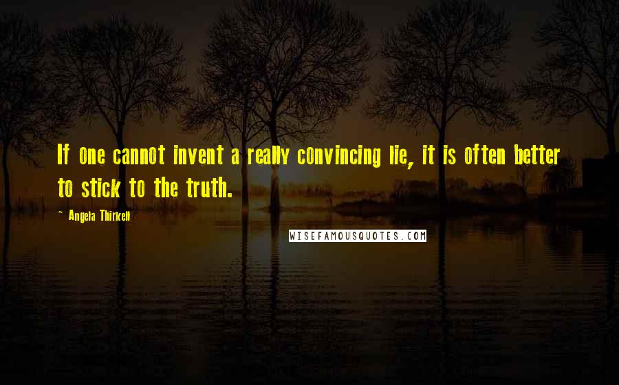 Angela Thirkell Quotes: If one cannot invent a really convincing lie, it is often better to stick to the truth.