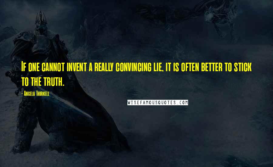 Angela Thirkell Quotes: If one cannot invent a really convincing lie, it is often better to stick to the truth.