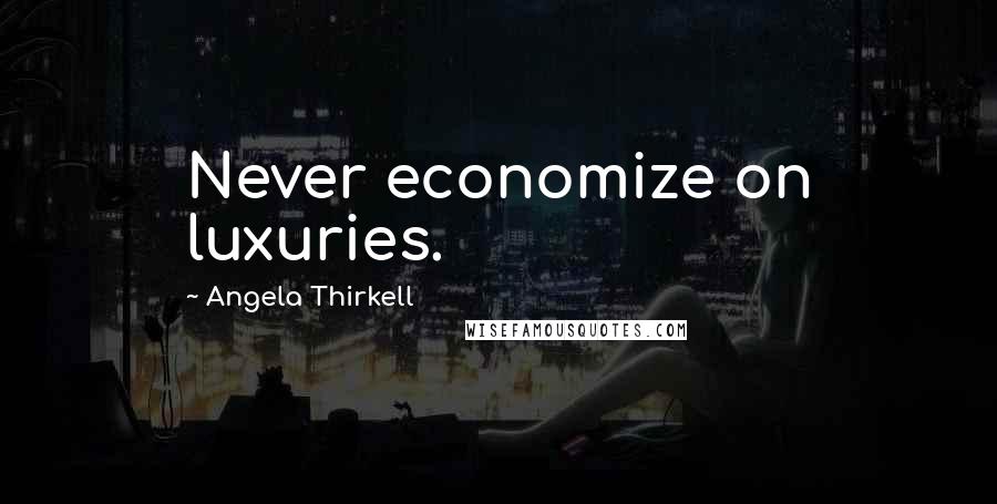 Angela Thirkell Quotes: Never economize on luxuries.