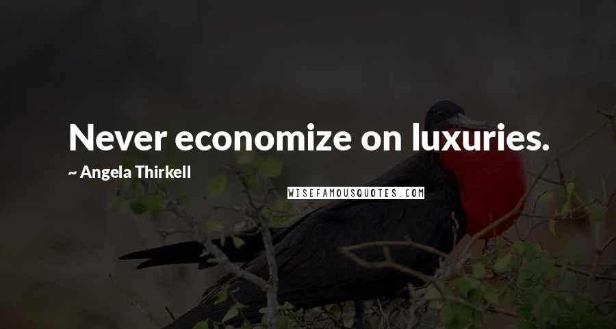 Angela Thirkell Quotes: Never economize on luxuries.