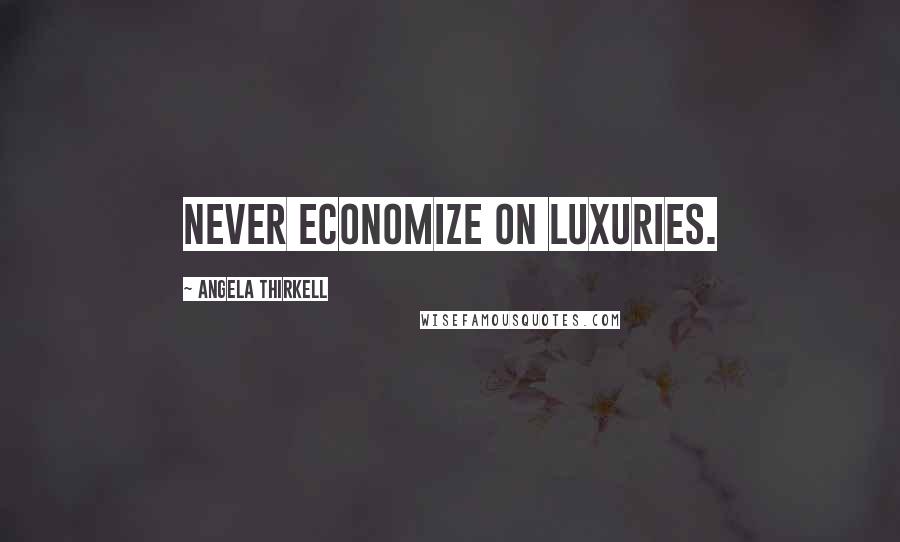 Angela Thirkell Quotes: Never economize on luxuries.