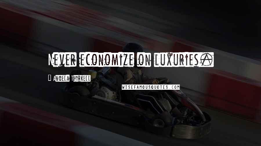 Angela Thirkell Quotes: Never economize on luxuries.